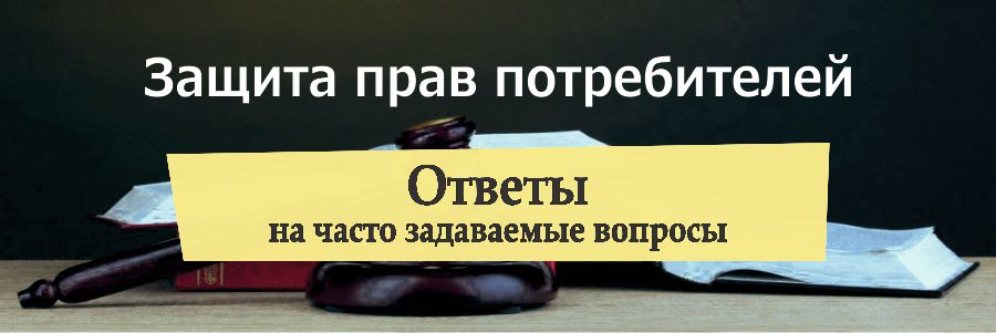 ВОПРОС-ОТВЕТ ПО ЗАЩИТЕ ПРАВ ПОТРЕБИТЕЛЕЙ